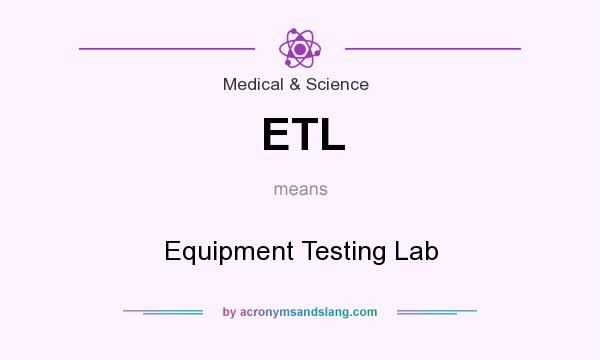 What does ETL mean? It stands for Equipment Testing Lab