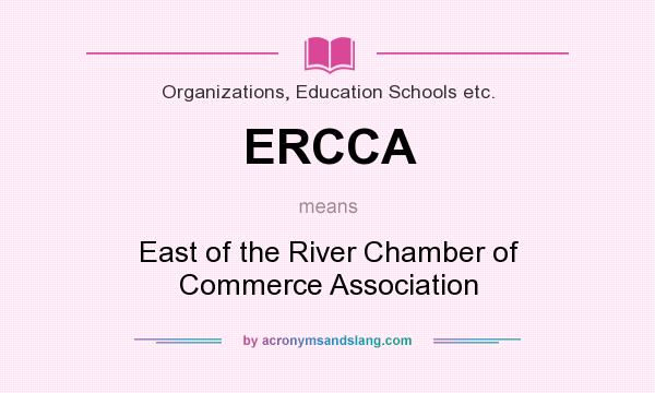 What does ERCCA mean? It stands for East of the River Chamber of Commerce Association