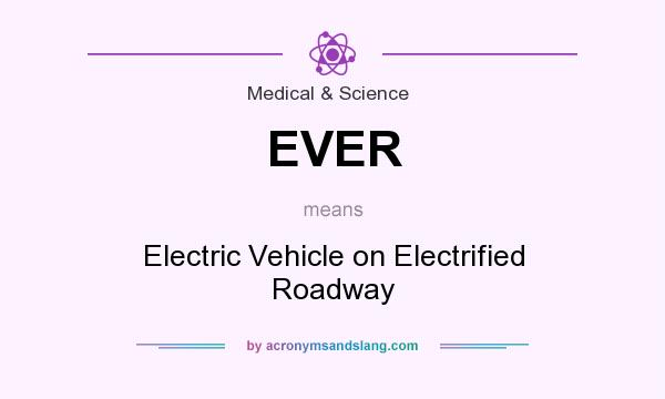 What does EVER mean? It stands for Electric Vehicle on Electrified Roadway