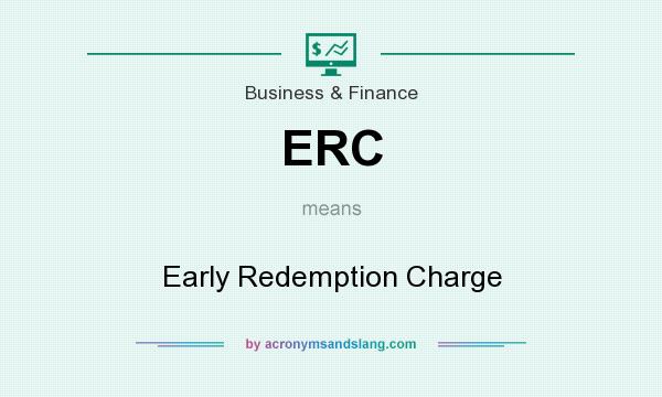 What does ERC mean? It stands for Early Redemption Charge
