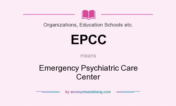 What does EPCC mean? It stands for Emergency Psychiatric Care Center