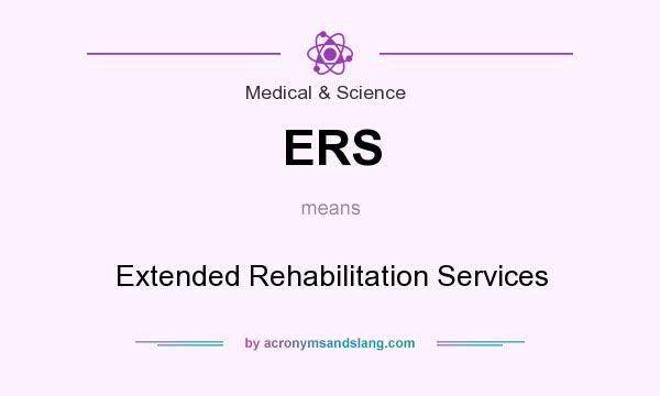 What does ERS mean? It stands for Extended Rehabilitation Services