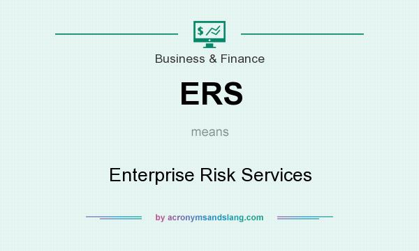 What does ERS mean? It stands for Enterprise Risk Services