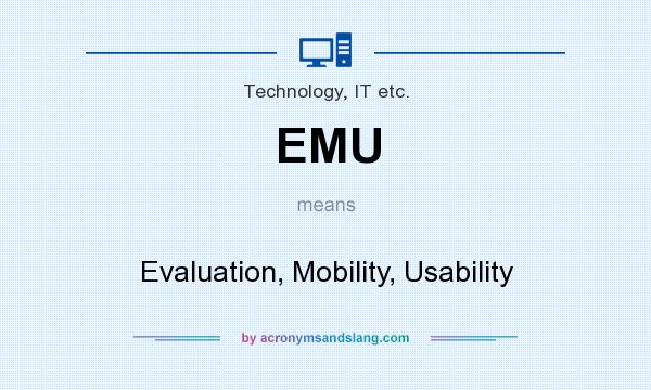 What does EMU mean? It stands for Evaluation, Mobility, Usability