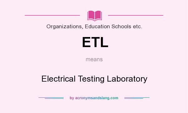 What does ETL mean? It stands for Electrical Testing Laboratory