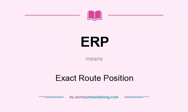 What does ERP mean? It stands for Exact Route Position