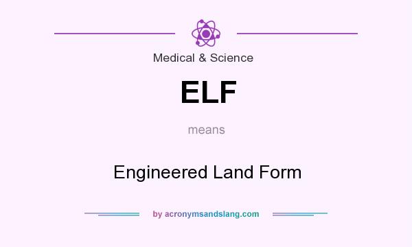 What does ELF mean? It stands for Engineered Land Form