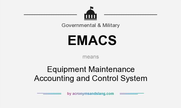 What does EMACS mean? It stands for Equipment Maintenance Accounting and Control System