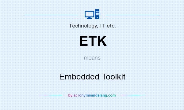 What does ETK mean? It stands for Embedded Toolkit