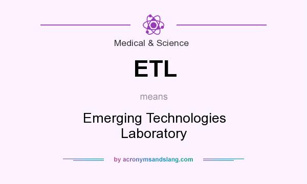 What does ETL mean? It stands for Emerging Technologies Laboratory