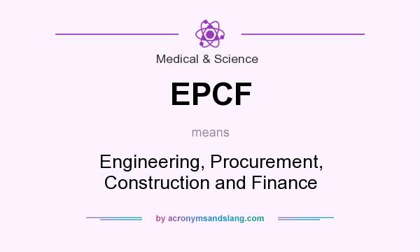 What does EPCF mean? It stands for Engineering, Procurement, Construction and Finance