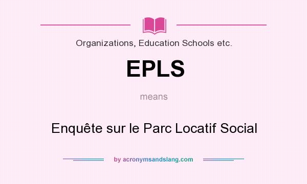 What does EPLS mean? It stands for Enquête sur le Parc Locatif Social