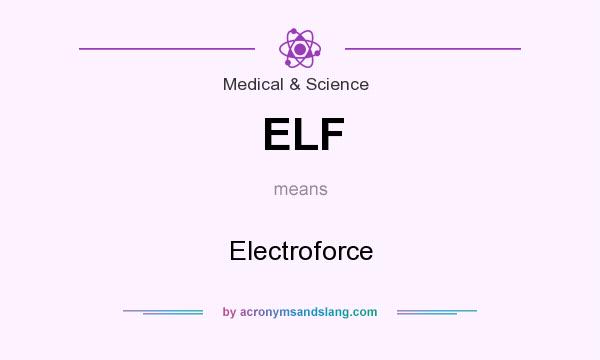 What does ELF mean? It stands for Electroforce