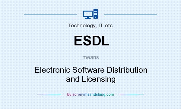What does ESDL mean? It stands for Electronic Software Distribution and Licensing