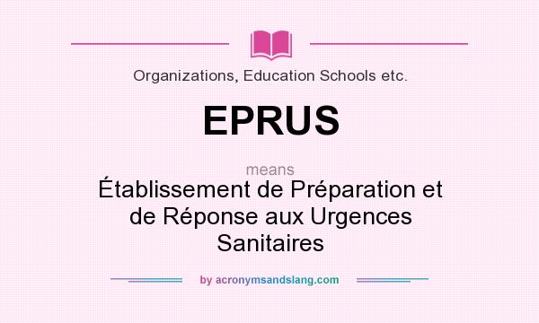 What does EPRUS mean? It stands for Établissement de Préparation et de Réponse aux Urgences Sanitaires