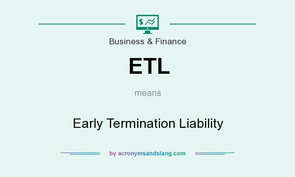 What does ETL mean? It stands for Early Termination Liability