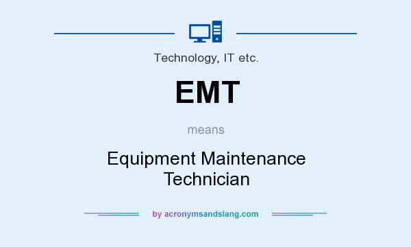 What does EMT mean? It stands for Equipment Maintenance Technician