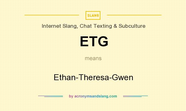 What does ETG mean? It stands for Ethan-Theresa-Gwen