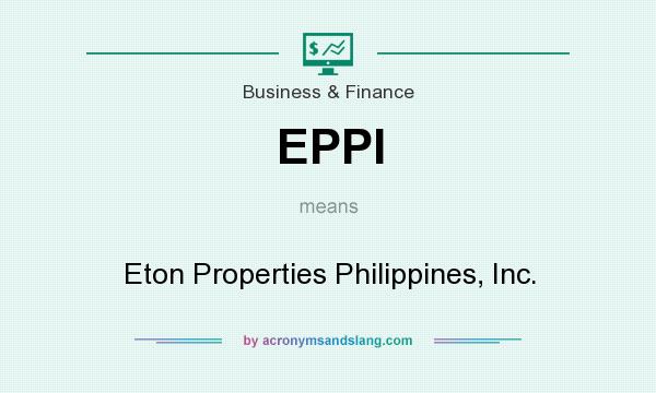 What does EPPI mean? It stands for Eton Properties Philippines, Inc.