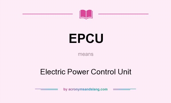What does EPCU mean? It stands for Electric Power Control Unit