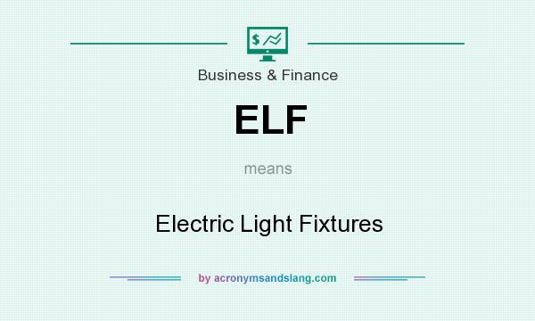 What does ELF mean? It stands for Electric Light Fixtures