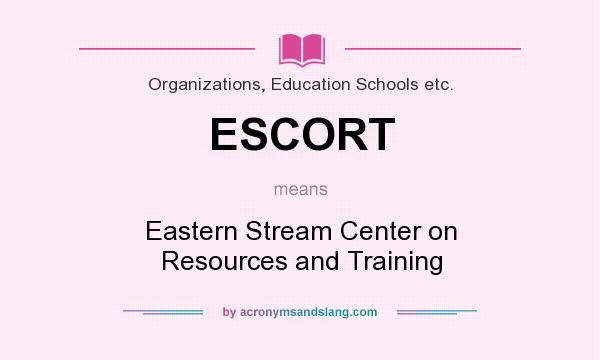 What does ESCORT mean? It stands for Eastern Stream Center on Resources and Training