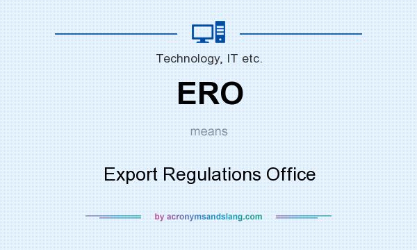 What does ERO mean? It stands for Export Regulations Office