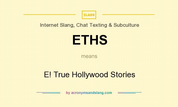 What does ETHS mean? It stands for E! True Hollywood Stories
