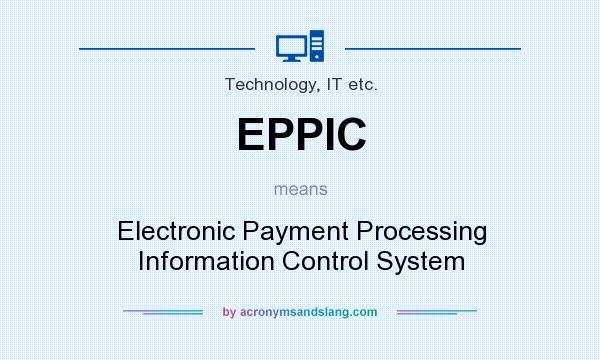 What does EPPIC mean? It stands for Electronic Payment Processing Information Control System