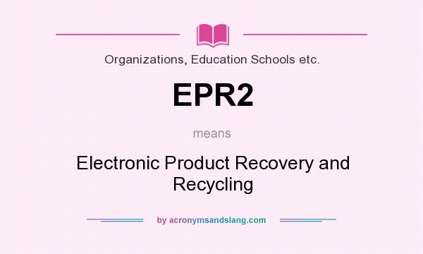 What does EPR2 mean? It stands for Electronic Product Recovery and Recycling
