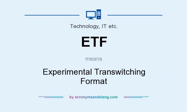 What does ETF mean? It stands for Experimental Transwitching Format