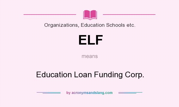 What does ELF mean? It stands for Education Loan Funding Corp.