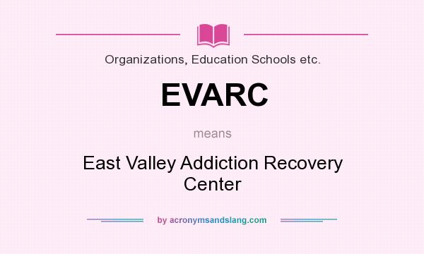 What does EVARC mean? It stands for East Valley Addiction Recovery Center