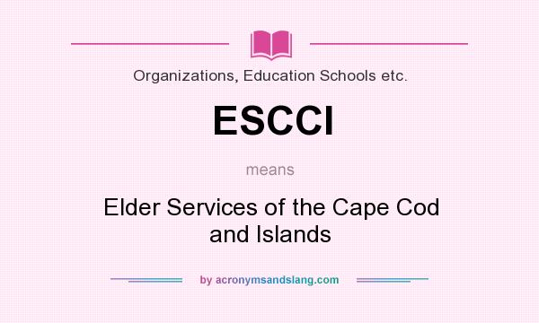 What does ESCCI mean? It stands for Elder Services of the Cape Cod and Islands