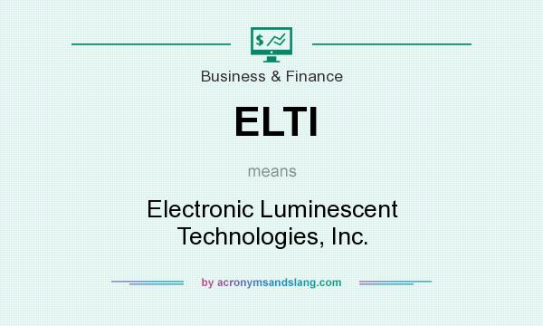 What does ELTI mean? It stands for Electronic Luminescent Technologies, Inc.
