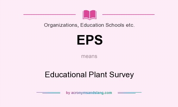 What does EPS mean? It stands for Educational Plant Survey