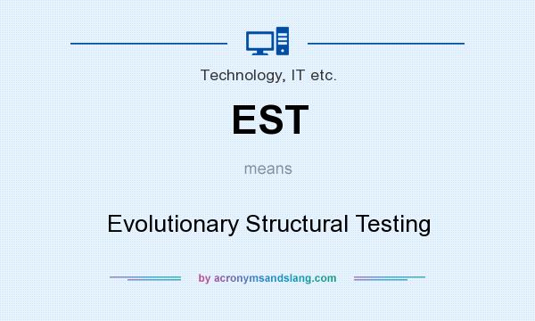 What does EST mean? It stands for Evolutionary Structural Testing