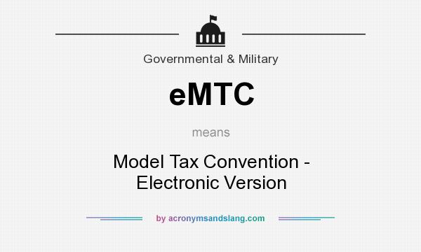 What does eMTC mean? It stands for Model Tax Convention - Electronic Version