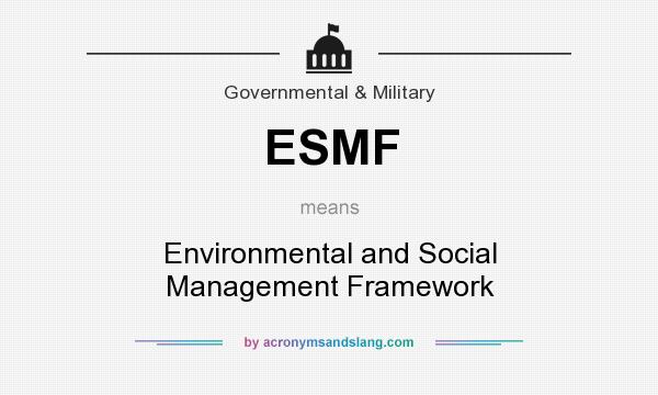 What does ESMF mean? It stands for Environmental and Social Management Framework