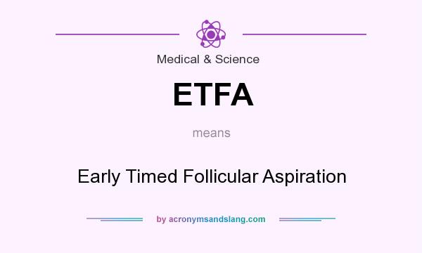 What does ETFA mean? It stands for Early Timed Follicular Aspiration