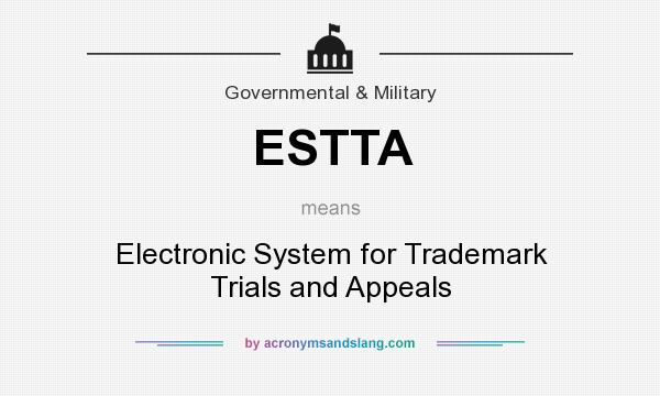 What does ESTTA mean? It stands for Electronic System for Trademark Trials and Appeals
