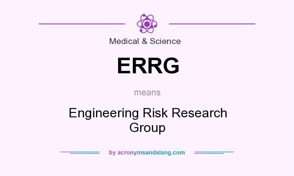 What does ERRG mean? It stands for Engineering Risk Research Group