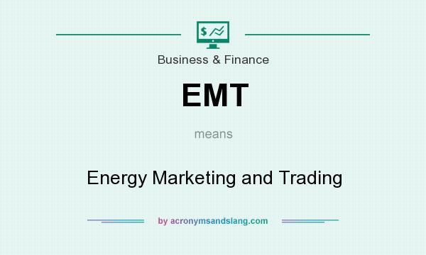 What does EMT mean? It stands for Energy Marketing and Trading