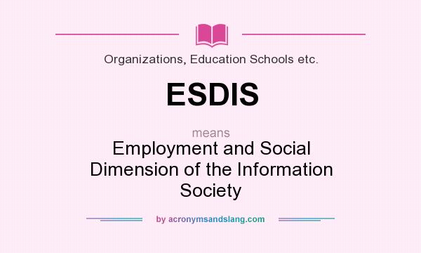 What does ESDIS mean? It stands for Employment and Social Dimension of the Information Society