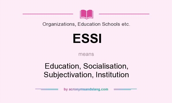 What does ESSI mean? It stands for Education, Socialisation, Subjectivation, Institution
