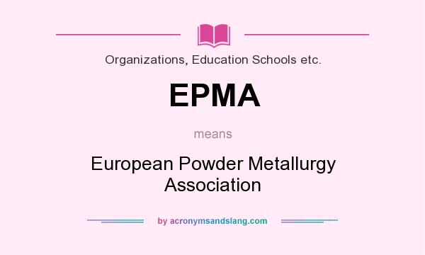 What does EPMA mean? It stands for European Powder Metallurgy Association
