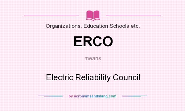 What does ERCO mean? It stands for Electric Reliability Council