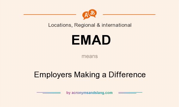 What does EMAD mean? It stands for Employers Making a Difference