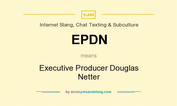 What does EPDN mean? It stands for Executive Producer Douglas Netter