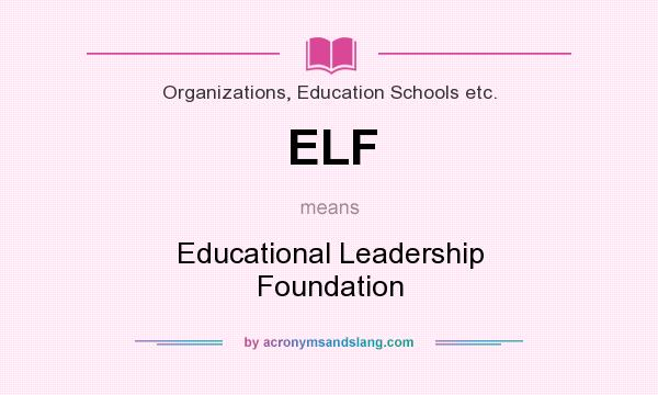 What does ELF mean? It stands for Educational Leadership Foundation